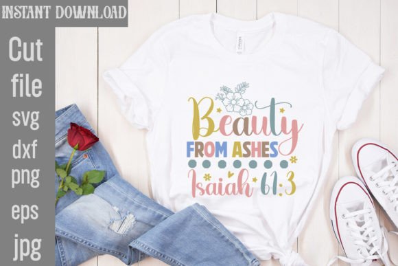 Beauty from Ashes Isaiah 61 3 SVG Cut Fi T-Shirt Designs